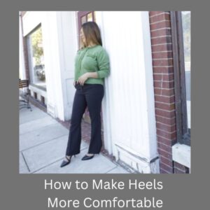 How to Make Heels More Comfortable (The Complete Guide)