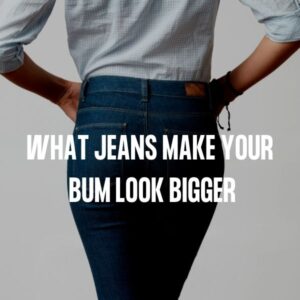 What Jeans Make Your Bum Look Bigger