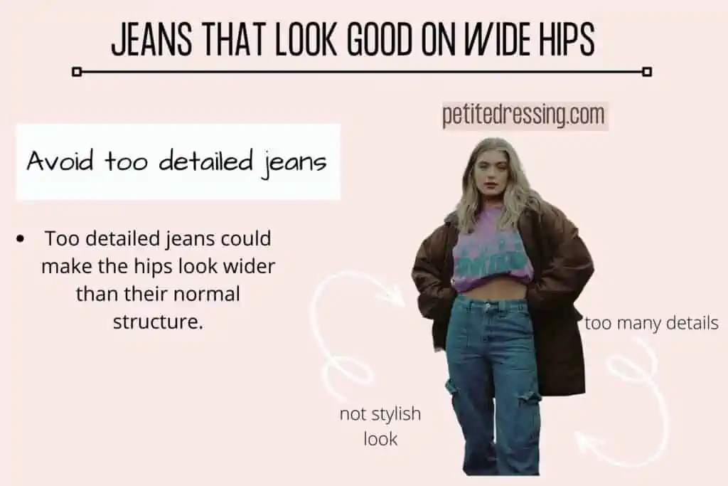 JEANS THAT LOOK GOOD ON WIDE HIPS=Avoid too detailed jeans