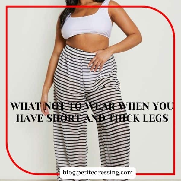What not to wear when you have short and thick legs