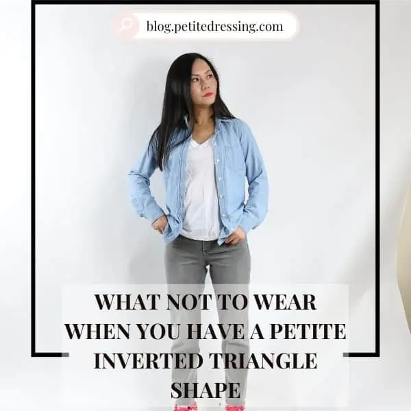 What not to wear when you have a Petite Inverted Triangle Shape