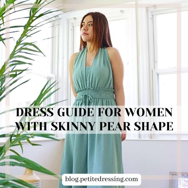 Dress Guide for women with Skinny Pear Shape