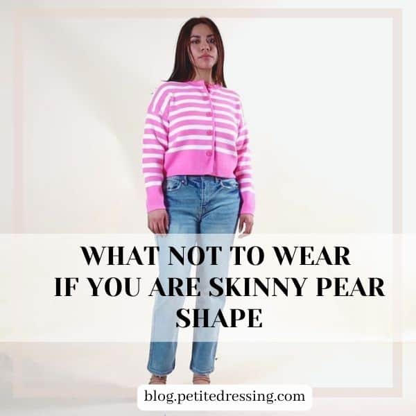What Not to Wear if you are Skinny Pear Shape-1